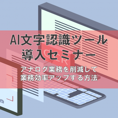 FAXや紙の情報のやり取りを改善して業務効率をアップ！「AI文字認識ツールOCR導入セミナー」